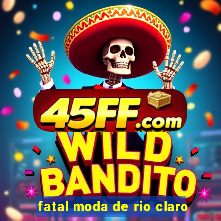 fatal moda de rio claro